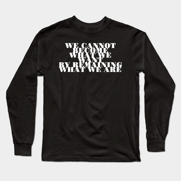 We Cannot Become What We Want By Remaining What We Are Long Sleeve T-Shirt by GMAT